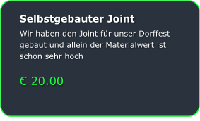 Selbstgebauter Joint Wir haben den Joint fr unser Dorffest gebaut und allein der Materialwert ist schon sehr hoch   20.00